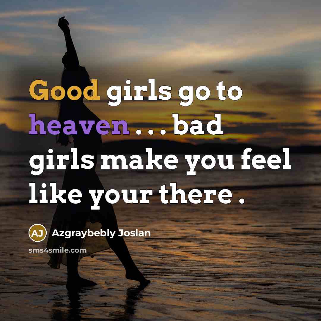 “Good girls go to heaven . . . bad girls…” quote by Azgraybebly Joslan