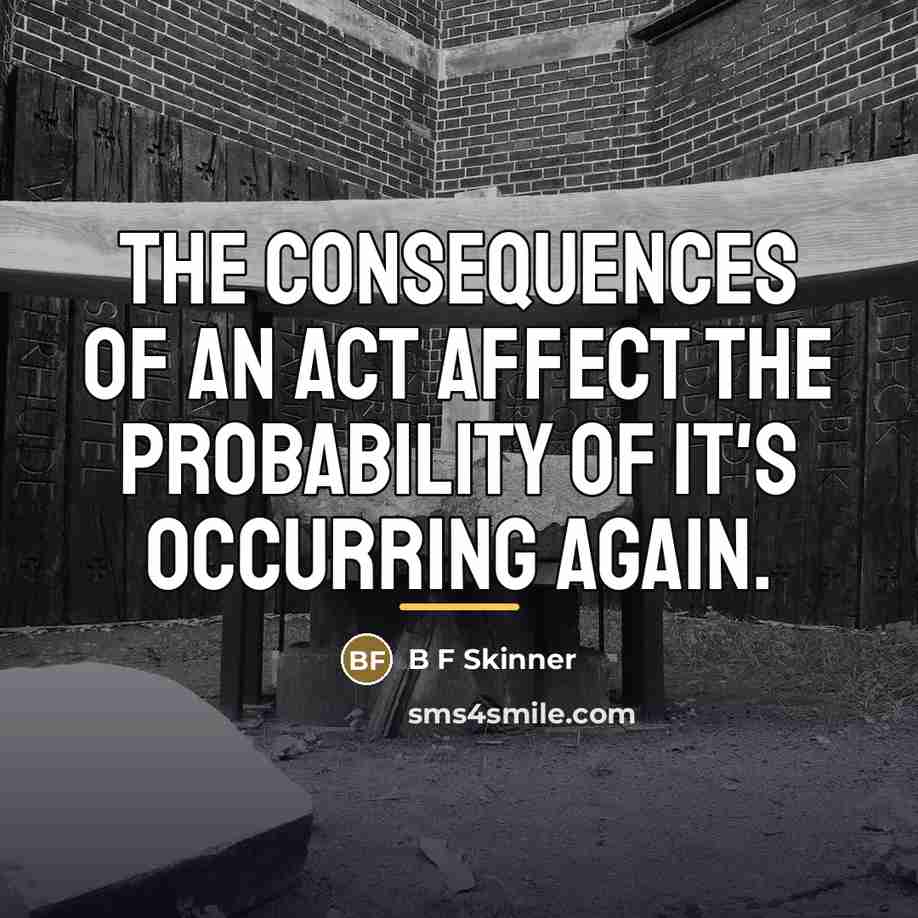 “The consequences of an act affect the probability of it's…” quote by Anonymous