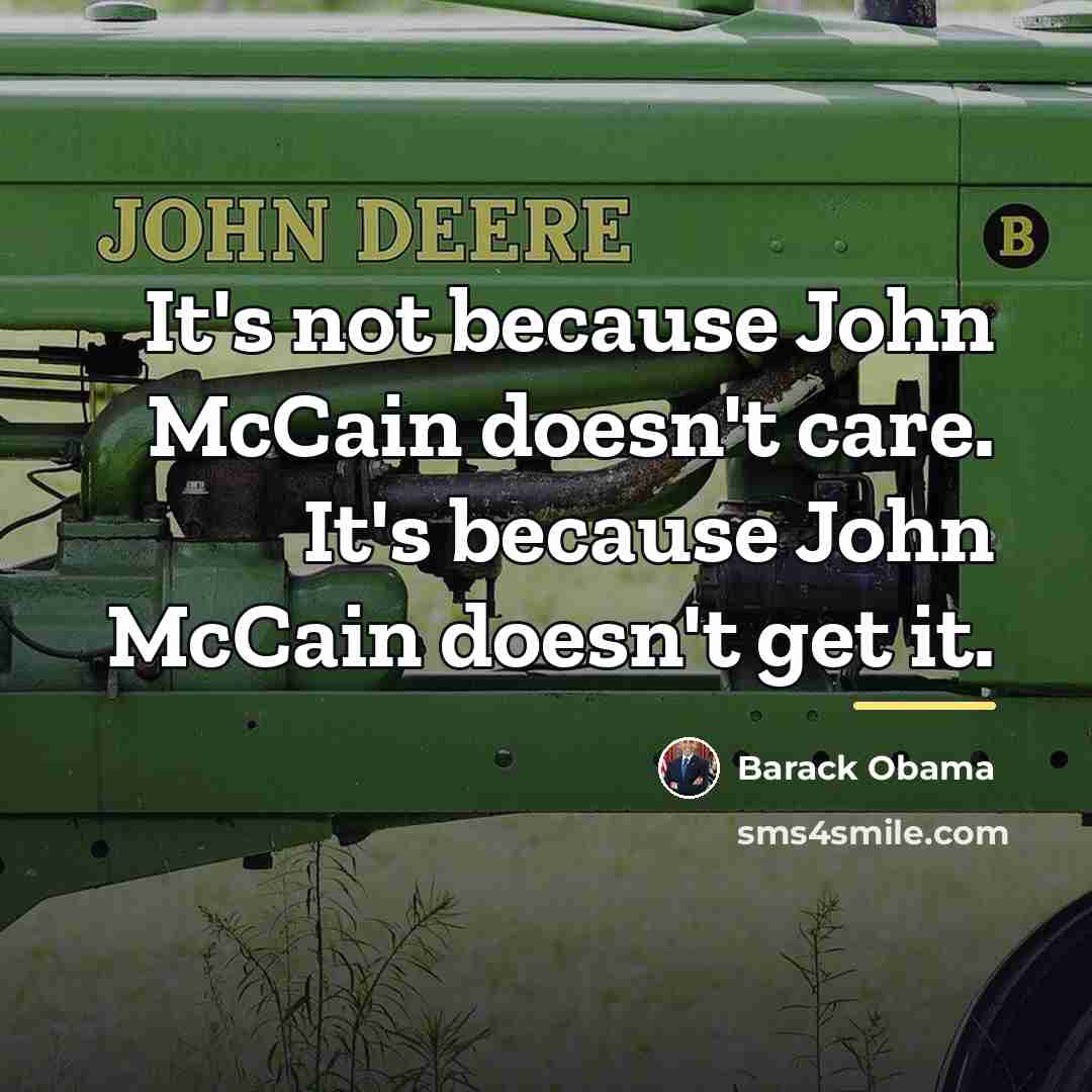 “It's not because John McCain doesn't care. It's because John…” quote by Barack Obama