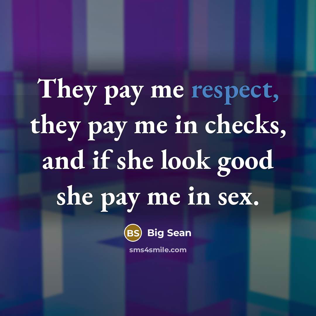 “They pay me respect, they pay me in checks, and…” quote by Big Sean