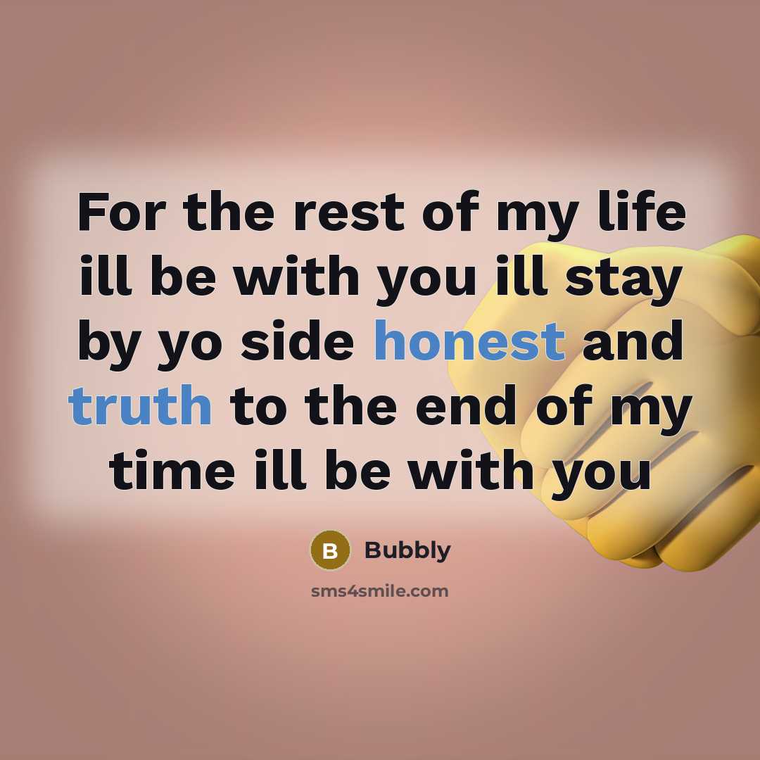 “For the rest of my life ill be with you ill stay by yo side honest and truth to the end of my time ill be with you” quote by Bubbly