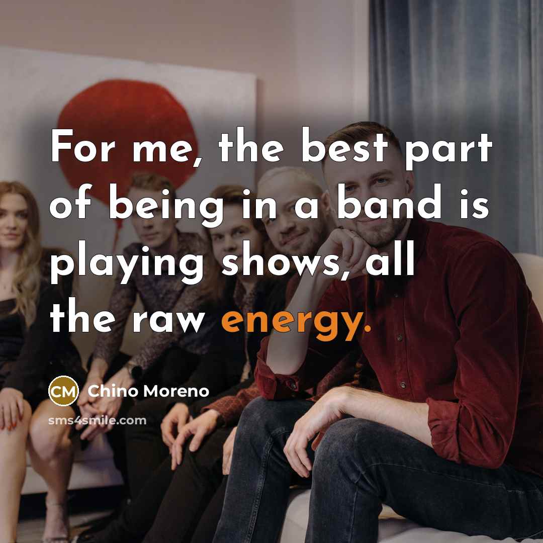 “For me, the best part of being in a band…” quote by Chino Moreno