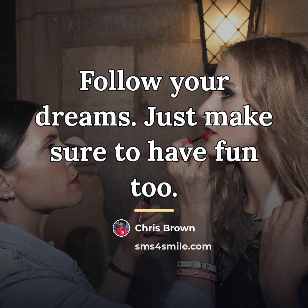 “Follow your dreams. Just make sure to have fun too.…” quote by Chris Brown