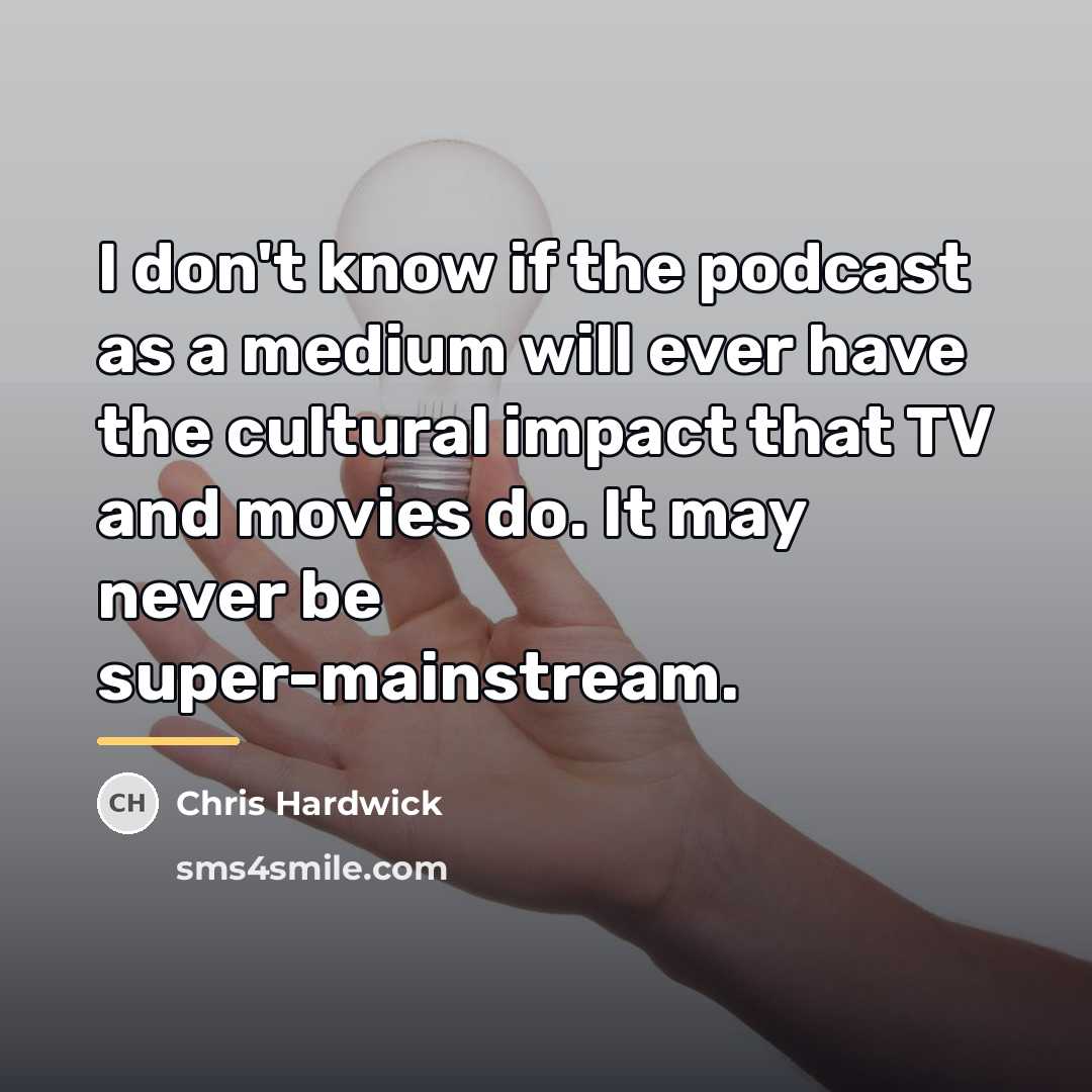 “I don't know if the podcast as a medium will…” quote by Chris Hardwick