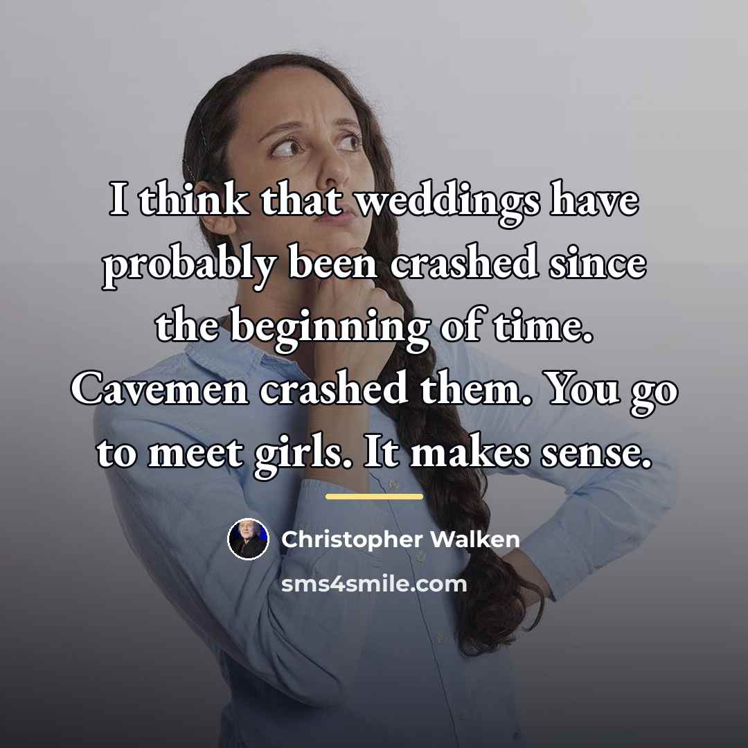 “I think that weddings have probably been crashed since the…” quote by Christopher Walken