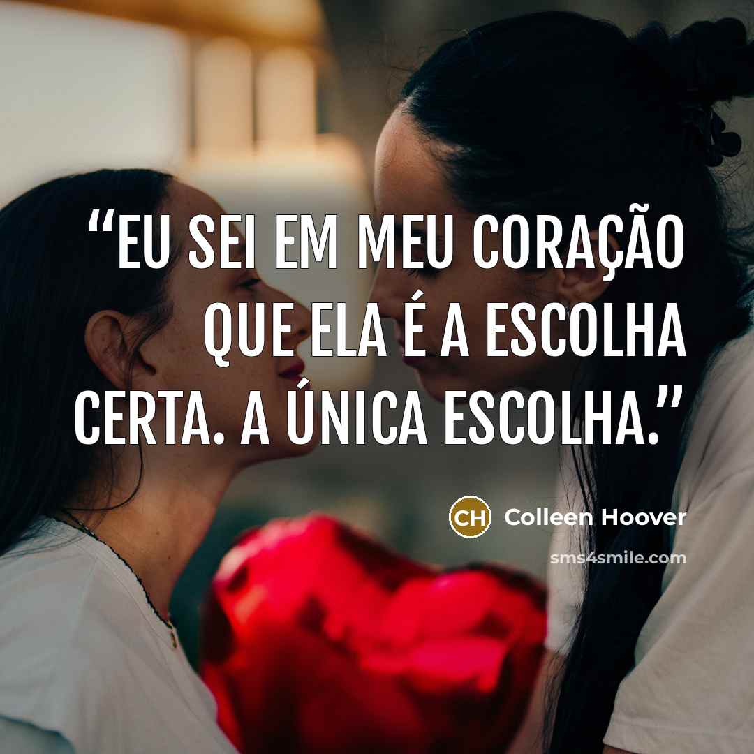 “Eu sei em meu coração que ela é a escolha certa. A única escolha.” quote by Colleen Hoover