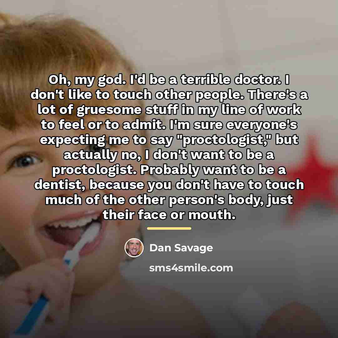 “Oh, my god. I'd be a terrible doctor. I don't…” quote by Dan Savage