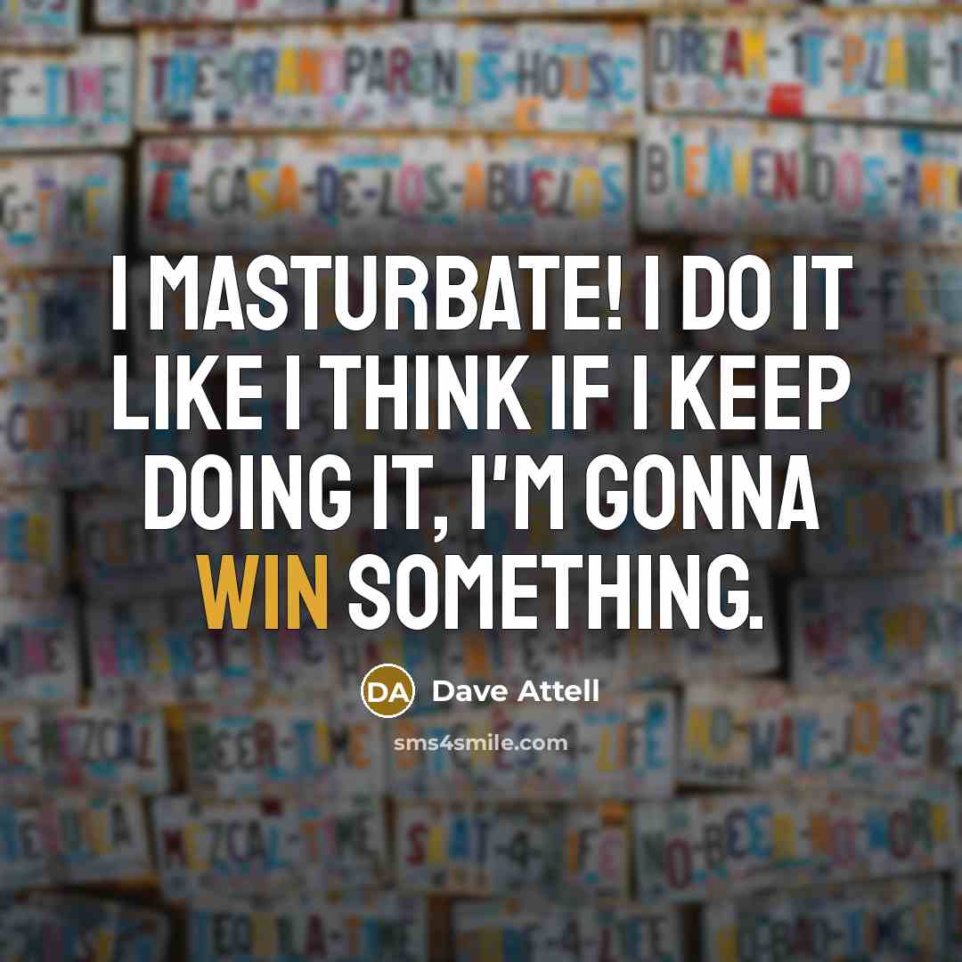 “I masturbate! I do it like I think if I…” quote by Dave Attell