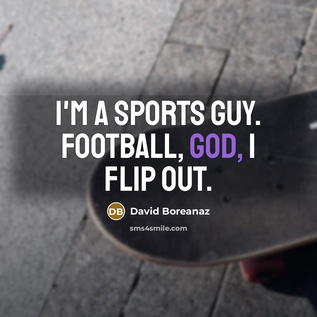 “I'm a sports guy. Football, God, I flip out.…” quote by David Boreanaz