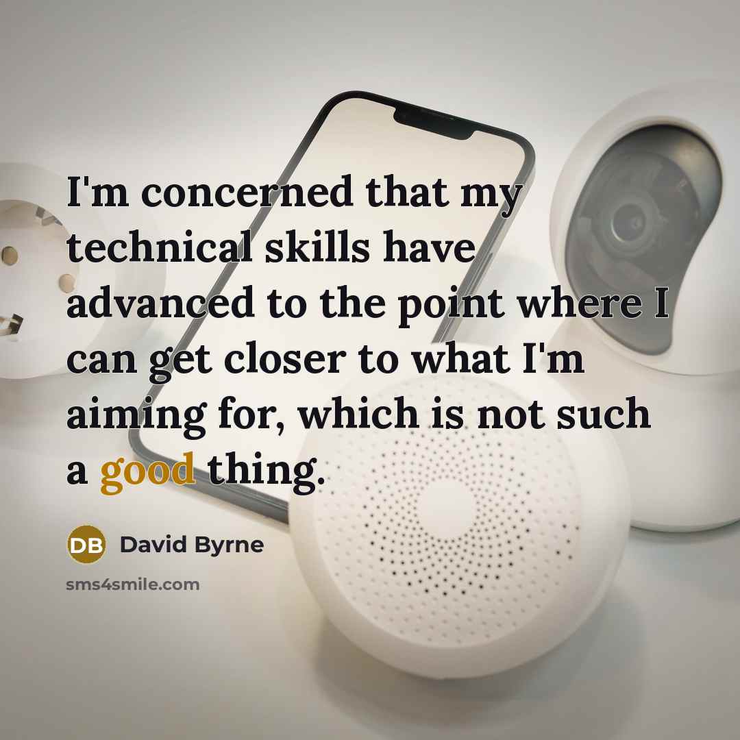 “I'm concerned that my technical skills have advanced to the…” quote by David Byrne