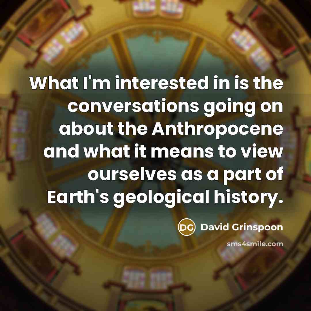 “What I'm interested in is the conversations going on about…” quote by David Grinspoon