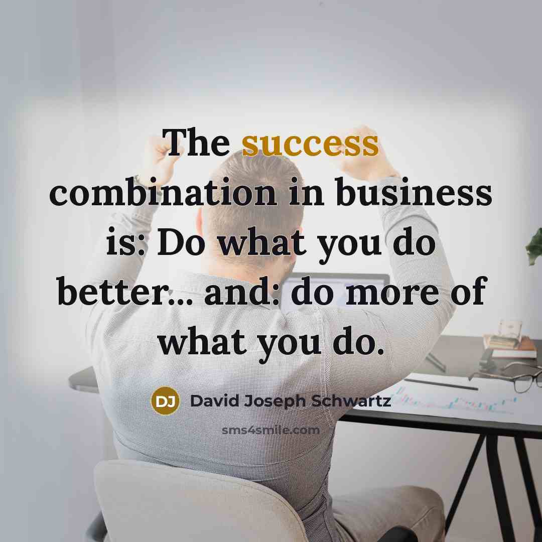 “The success combination in business is: Do what you do…” quote by David Joseph Schwartz