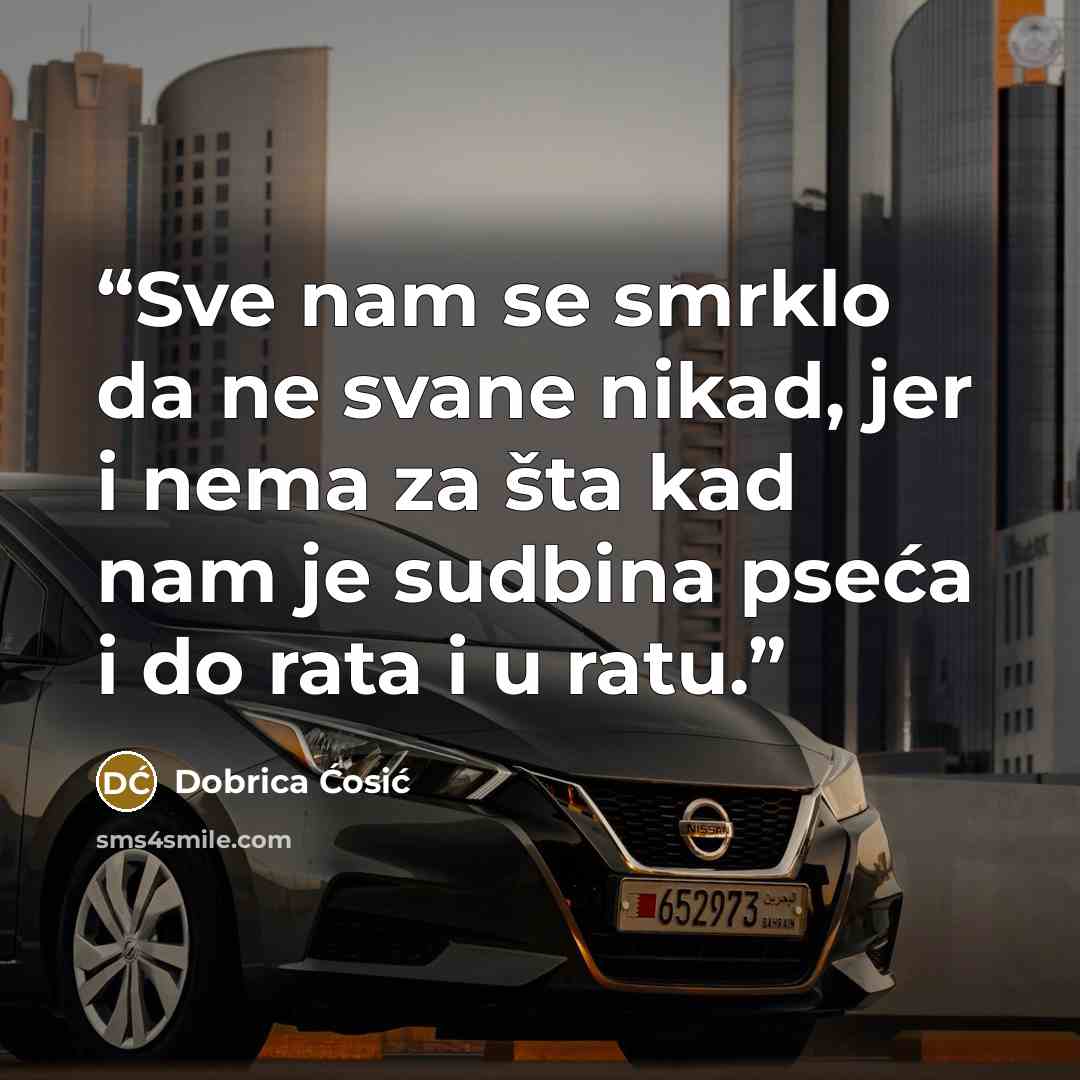 “Sve nam se smrklo da ne svane nikad, jer i nema za šta kad nam je sudbina pseća i do rata i u ratu.” quote by Dobrica Ćosić