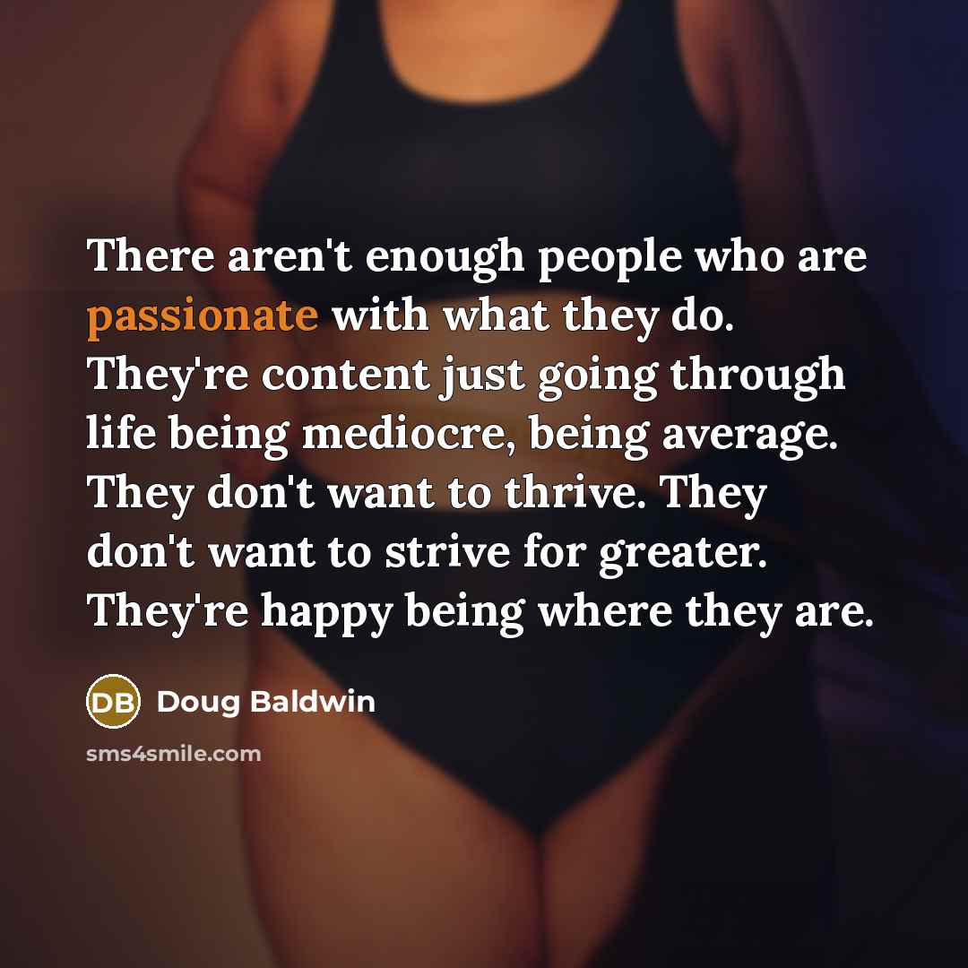 “There aren't enough people who are passionate with what they…” quote by Doug Baldwin