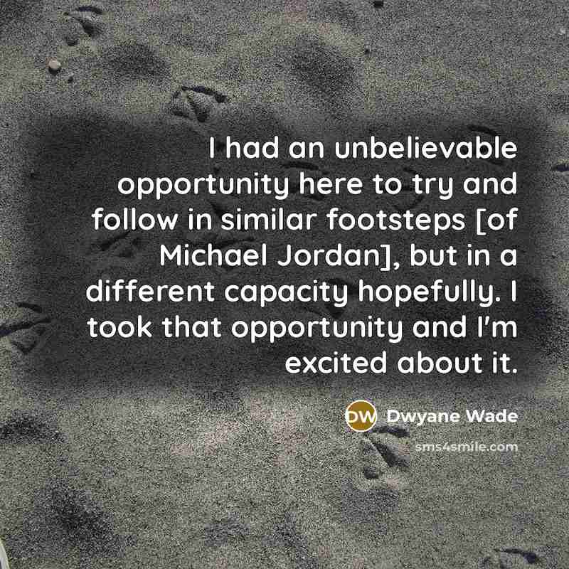“I had an unbelievable opportunity here to try and follow…” quote by Dwyane Wade
