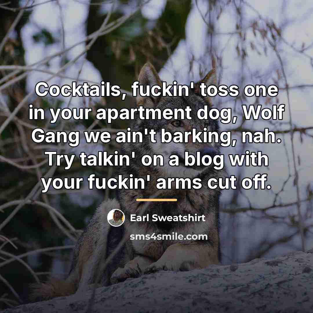 “Cocktails, fuckin' toss one in your apartment dog, Wolf Gang…” quote by Earl Sweatshirt
