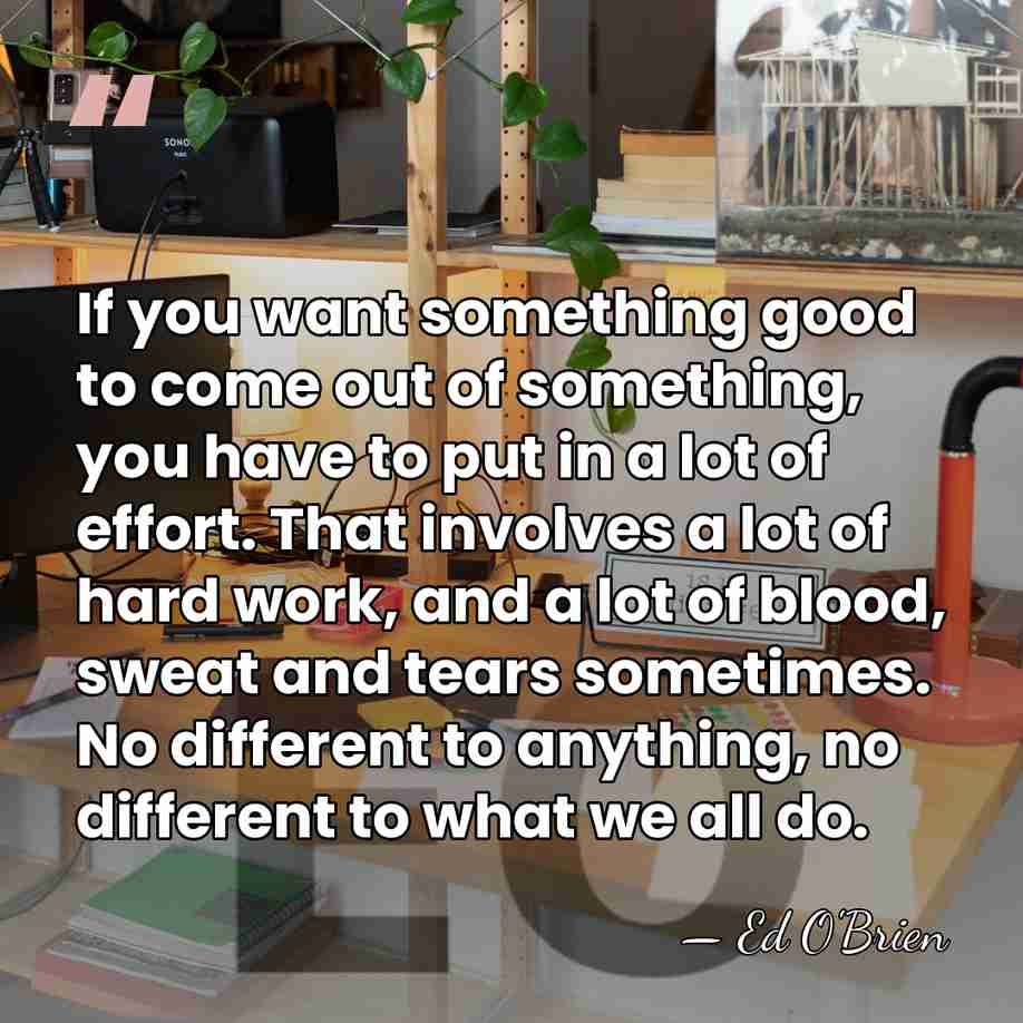 If you want something good to come out of something, you have&hellip; - Ed O'Brien