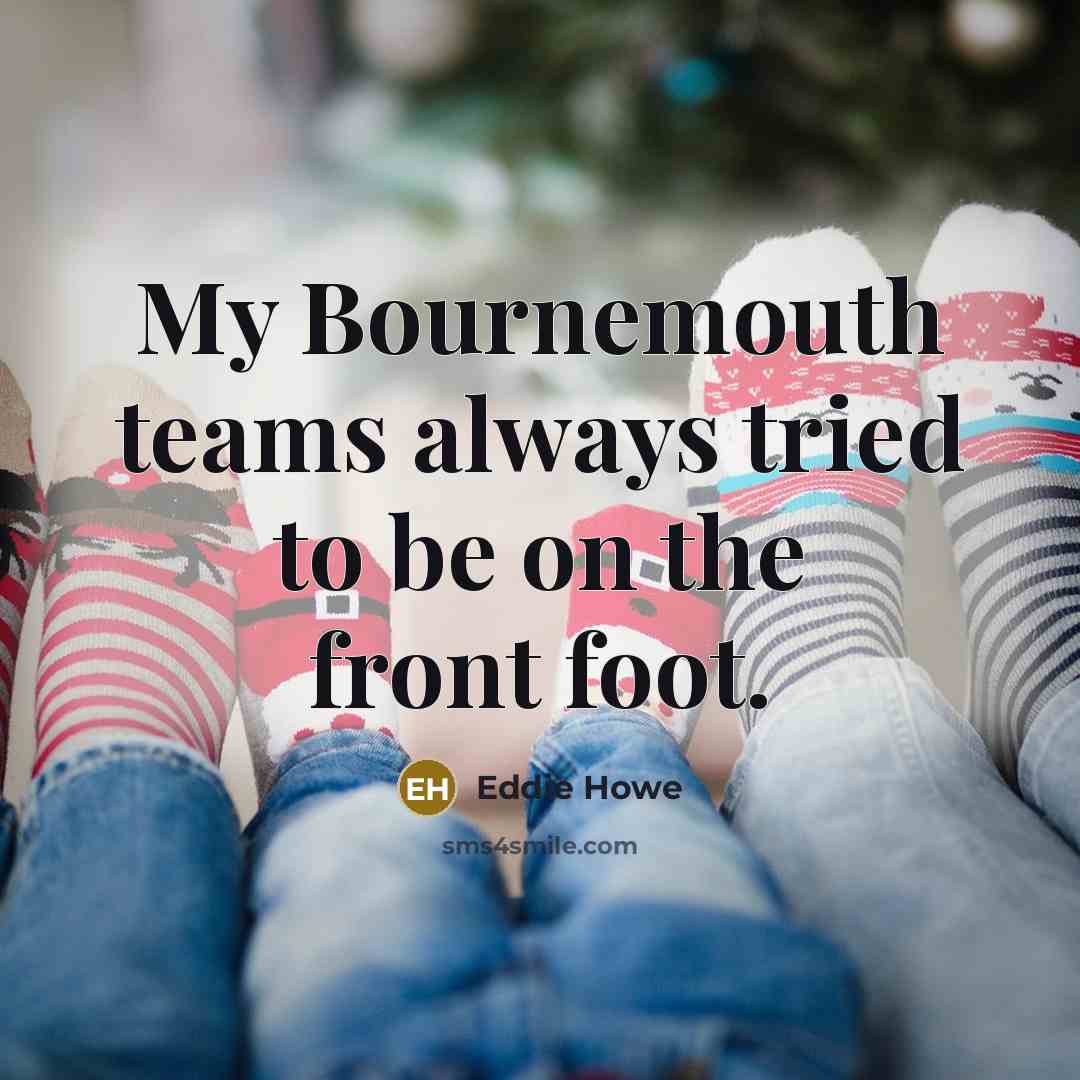 “My Bournemouth teams always tried to be on the front…” quote by Eddie Howe