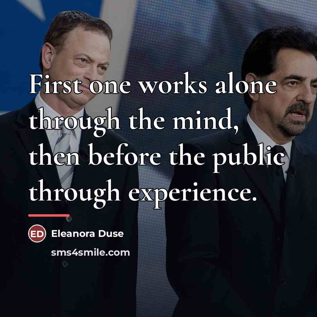 “First one works alone through the mind, then before the…” quote by Eleanora Duse