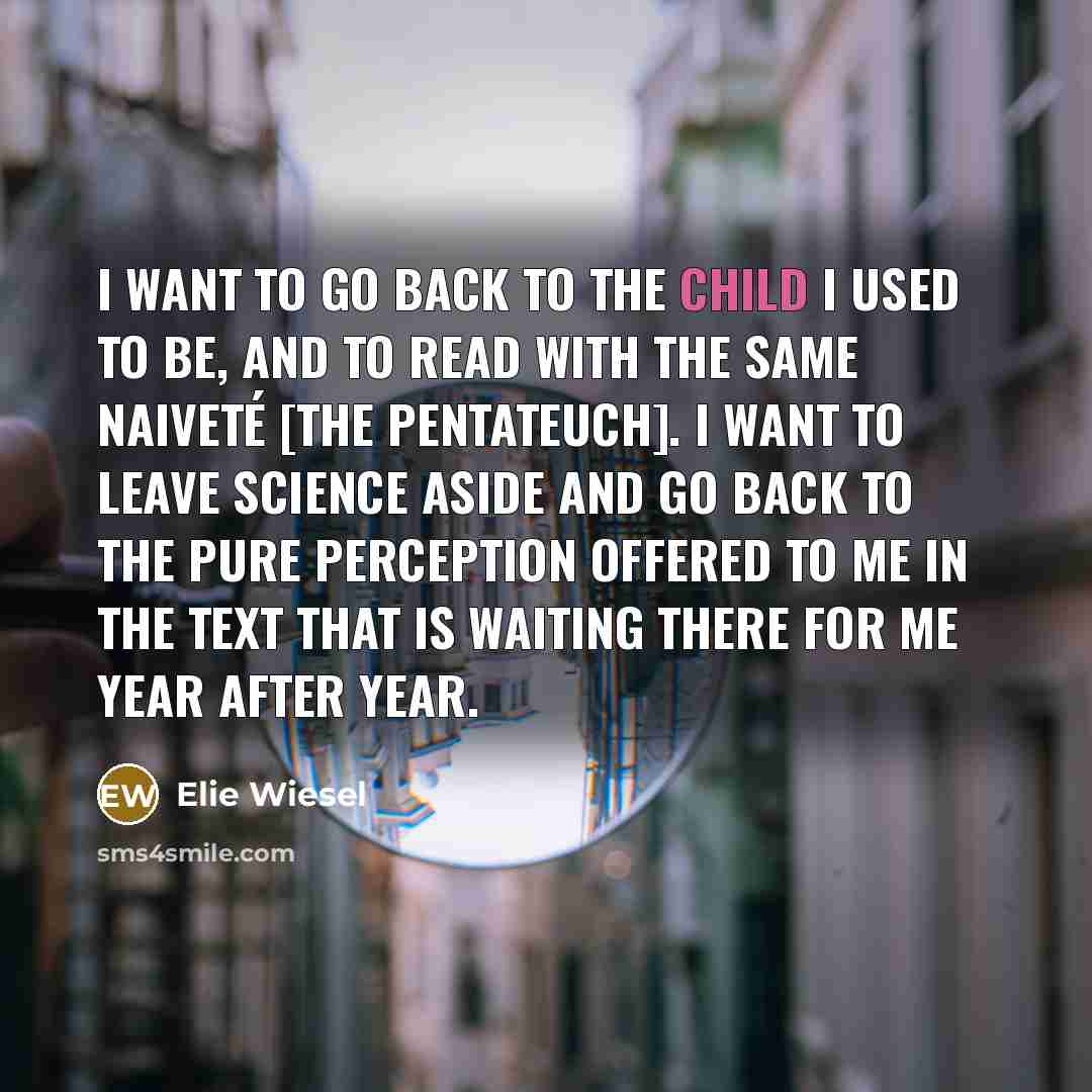 “I want to go back to the child I used…” quote by Elie Wiesel