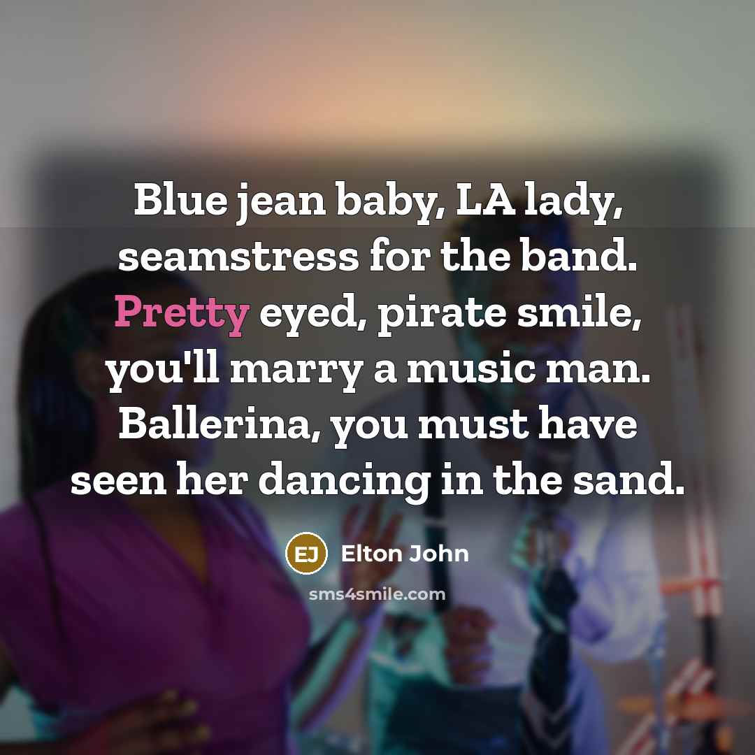“Blue jean baby, LA lady, seamstress for the band. Pretty…” quote by Elton John