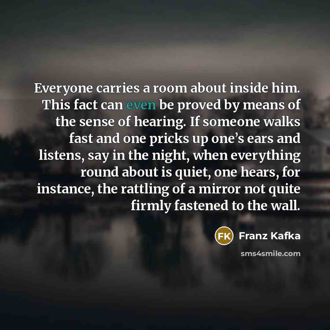 “Everyone carries a room about inside him. This fact can…” quote by Franz Kafka