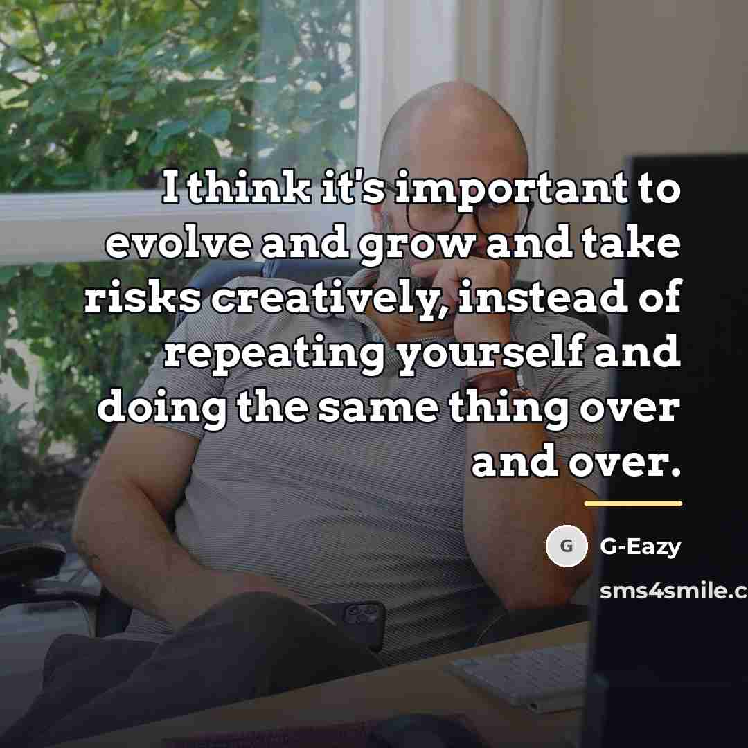 “I think it's important to evolve and grow and take…” quote by G-Eazy
