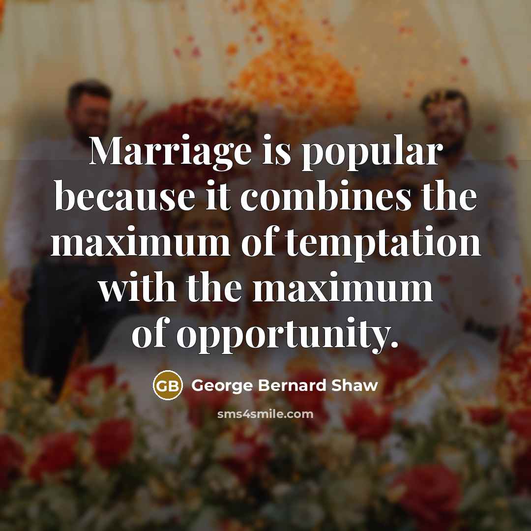 “Marriage is popular because it combines the maximum of temptation…” quote by George Bernard Shaw