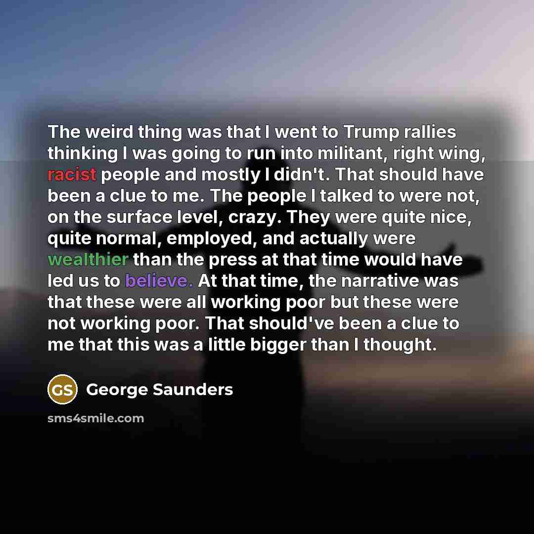“The weird thing was that I went to Trump rallies…” quote by George Saunders