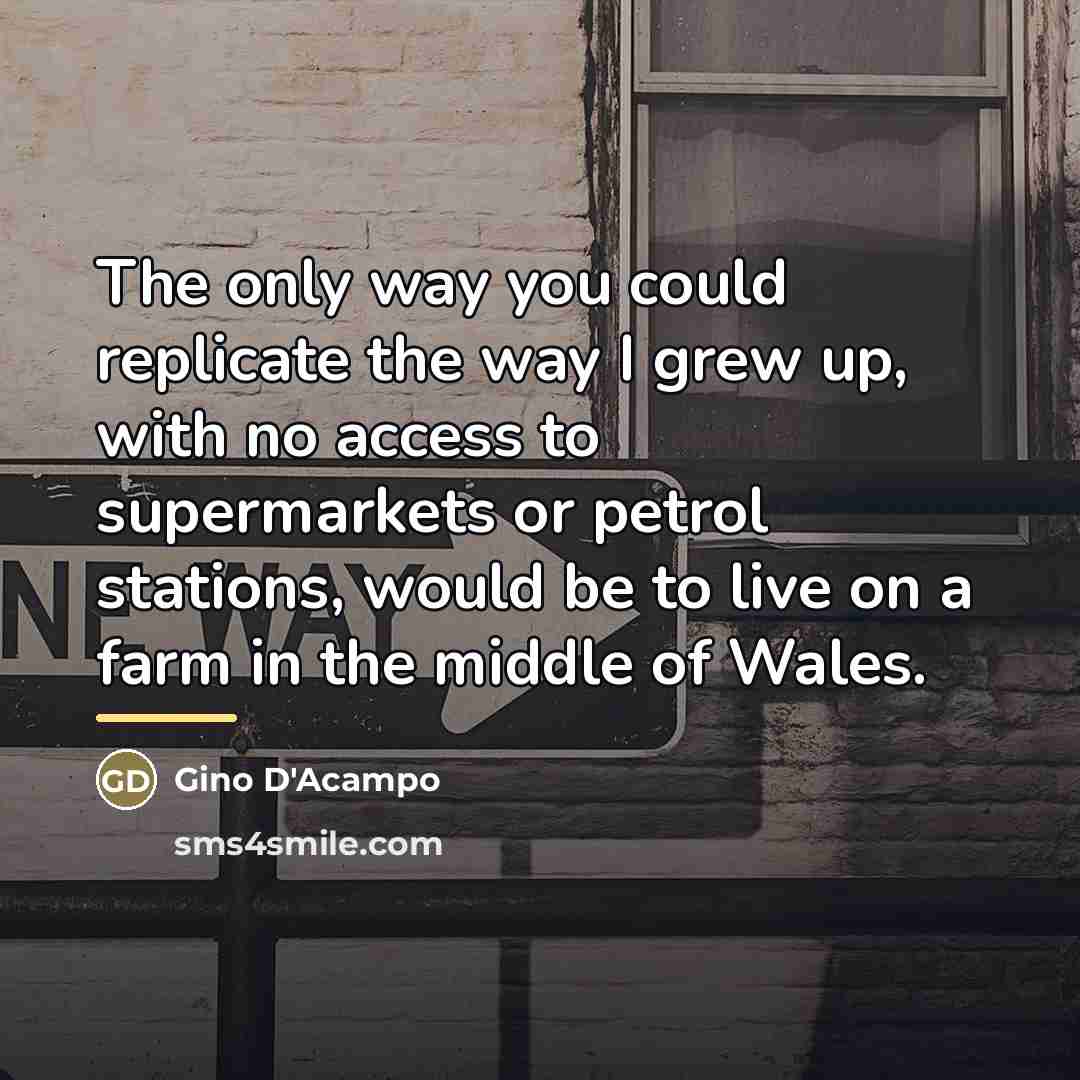 “The only way you could replicate the way I grew…” quote by Gino D'Acampo