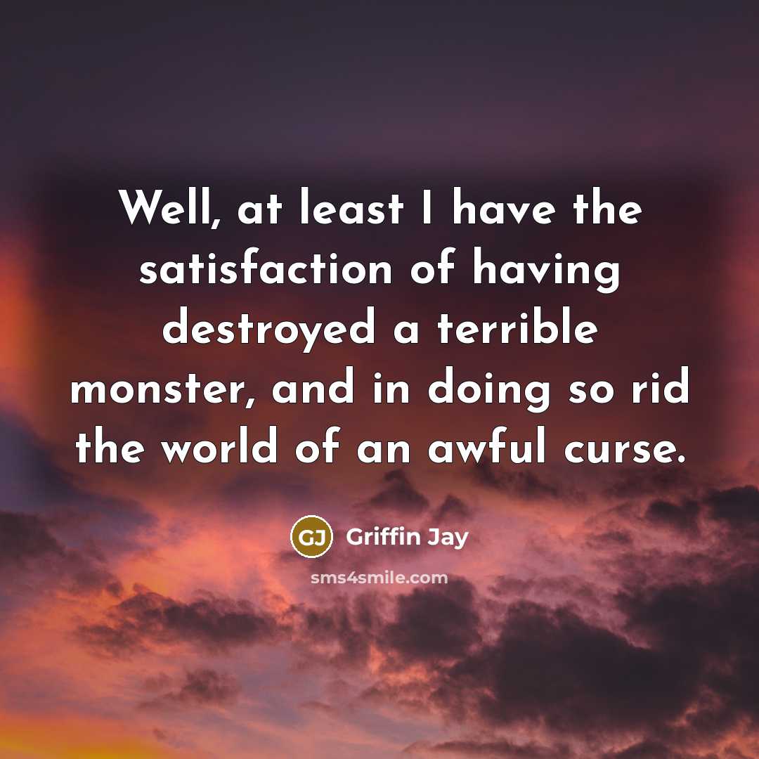 “Well, at least I have the satisfaction of having destroyed…” quote by Griffin Jay