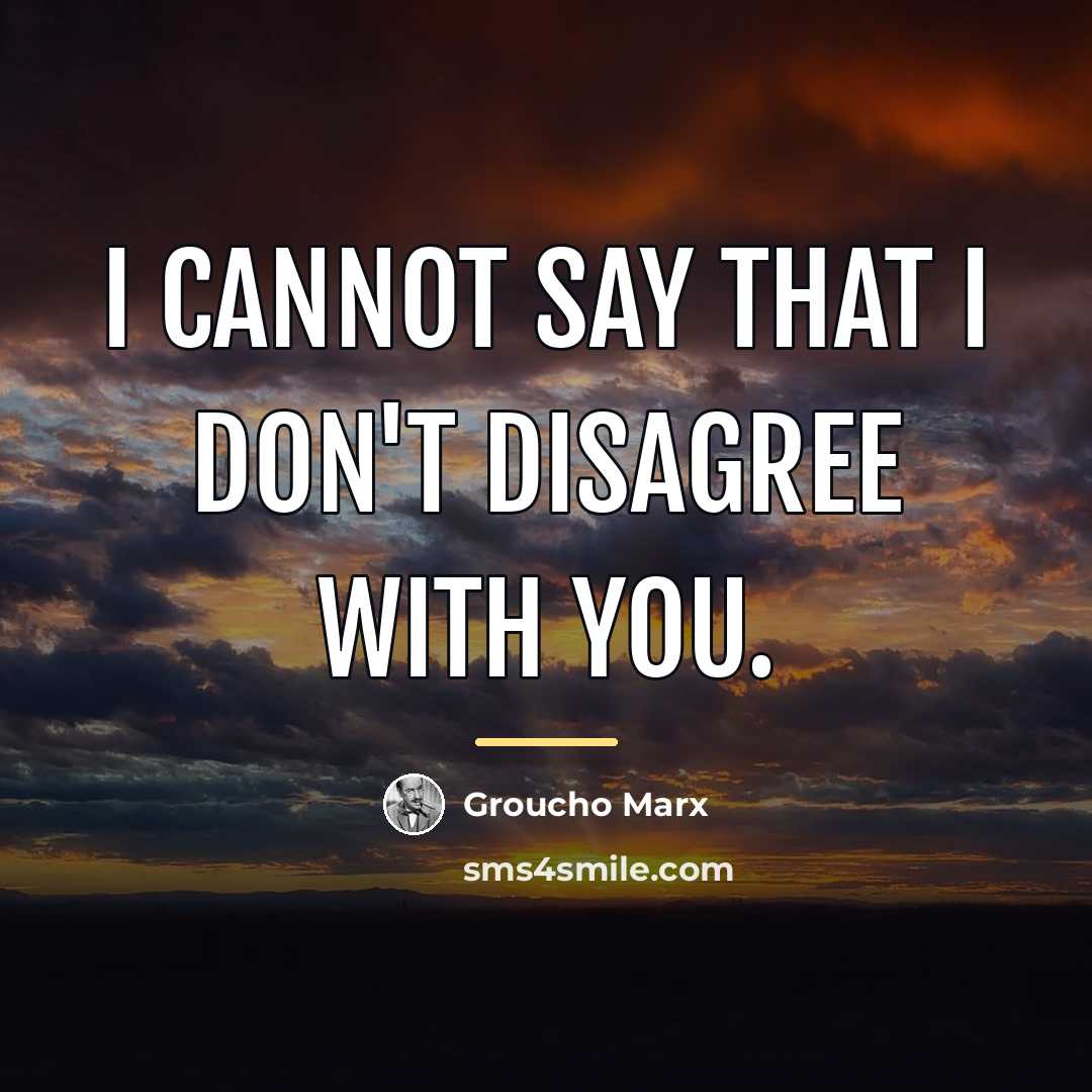 “I cannot say that I don't disagree with you.…” quote by Groucho Marx