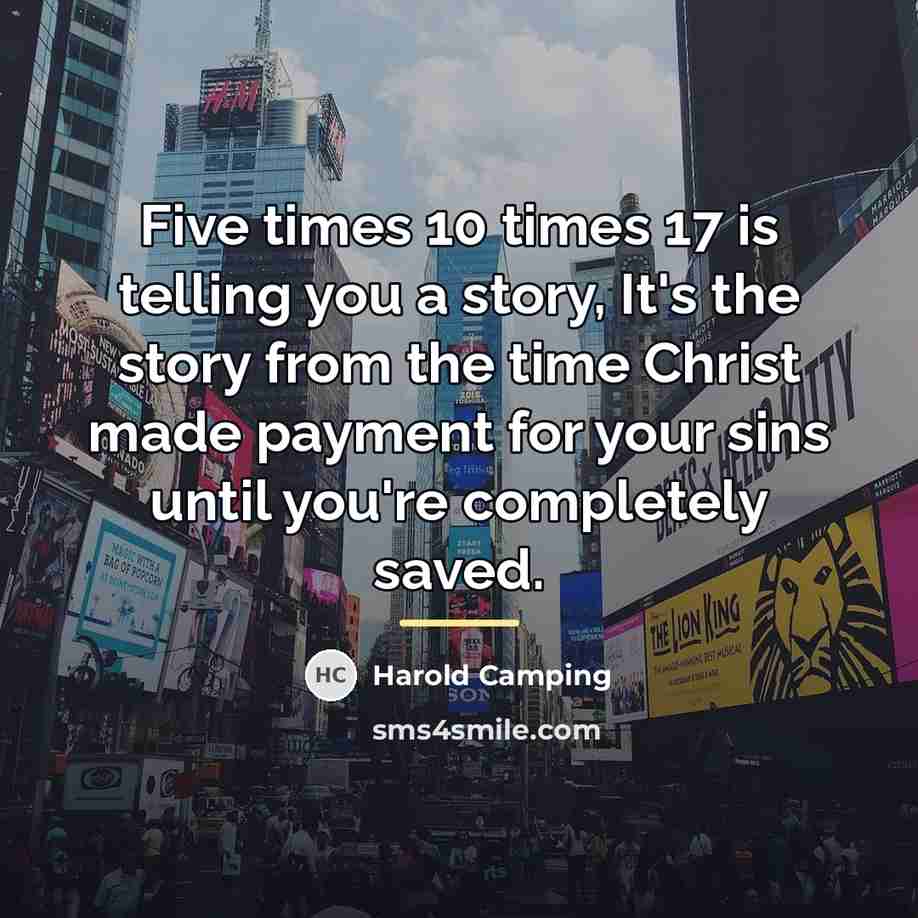 “Five times 10 times 17 is telling you a story,…” quote by Harold Camping