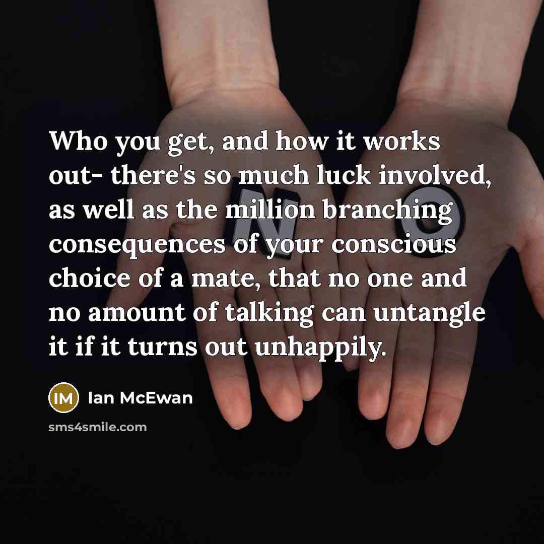“Who you get, and how it works out- there's so…” quote by Ian Mcewan