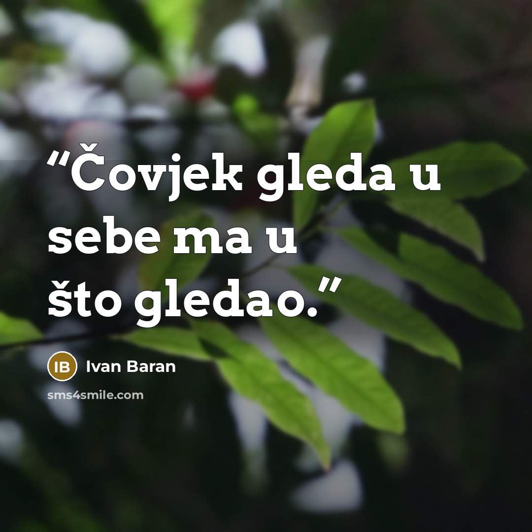 “Čovjek gleda u sebe ma u što gledao.” quote by Ivan Baran