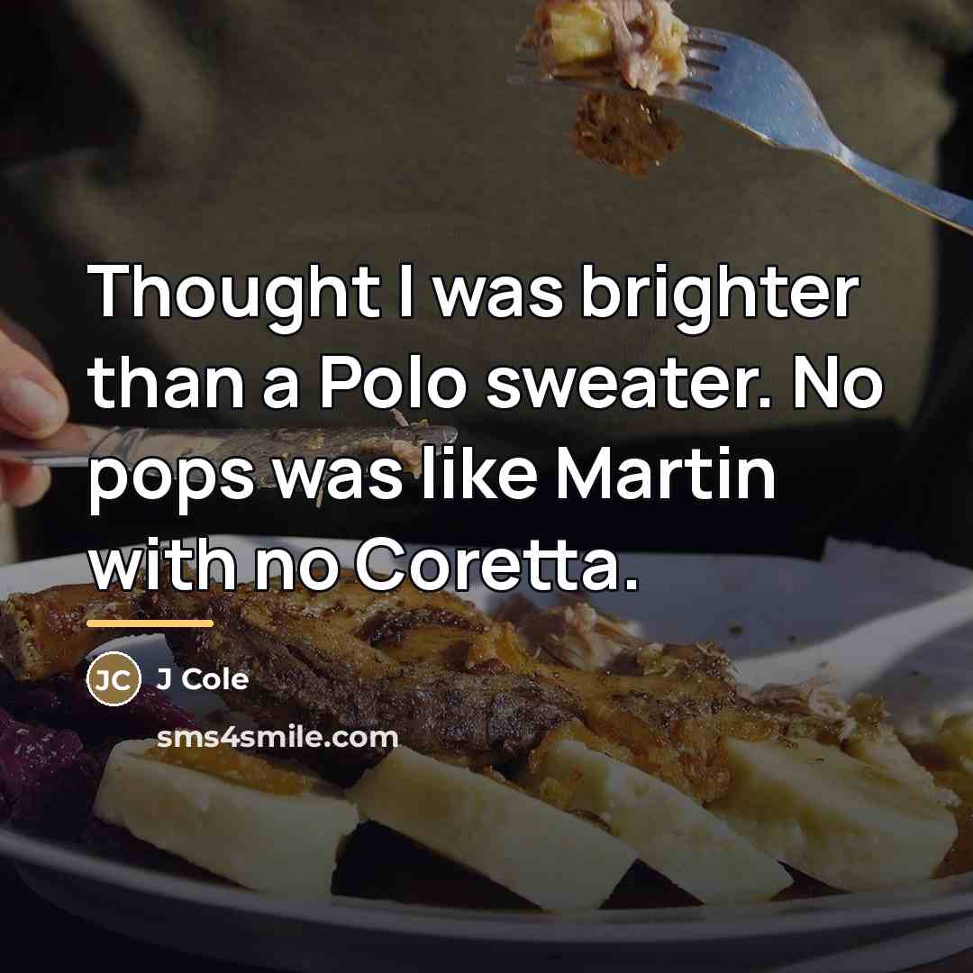“Thought I was brighter than a Polo sweater. No pops…” quote by J Cole