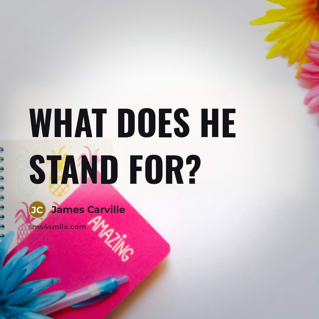 “What does he stand for?…” quote by James Carville