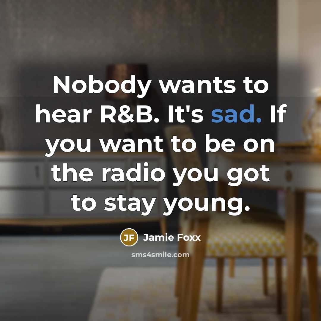 “Nobody wants to hear R&B. It's sad. If you want…” quote by Jamie Foxx