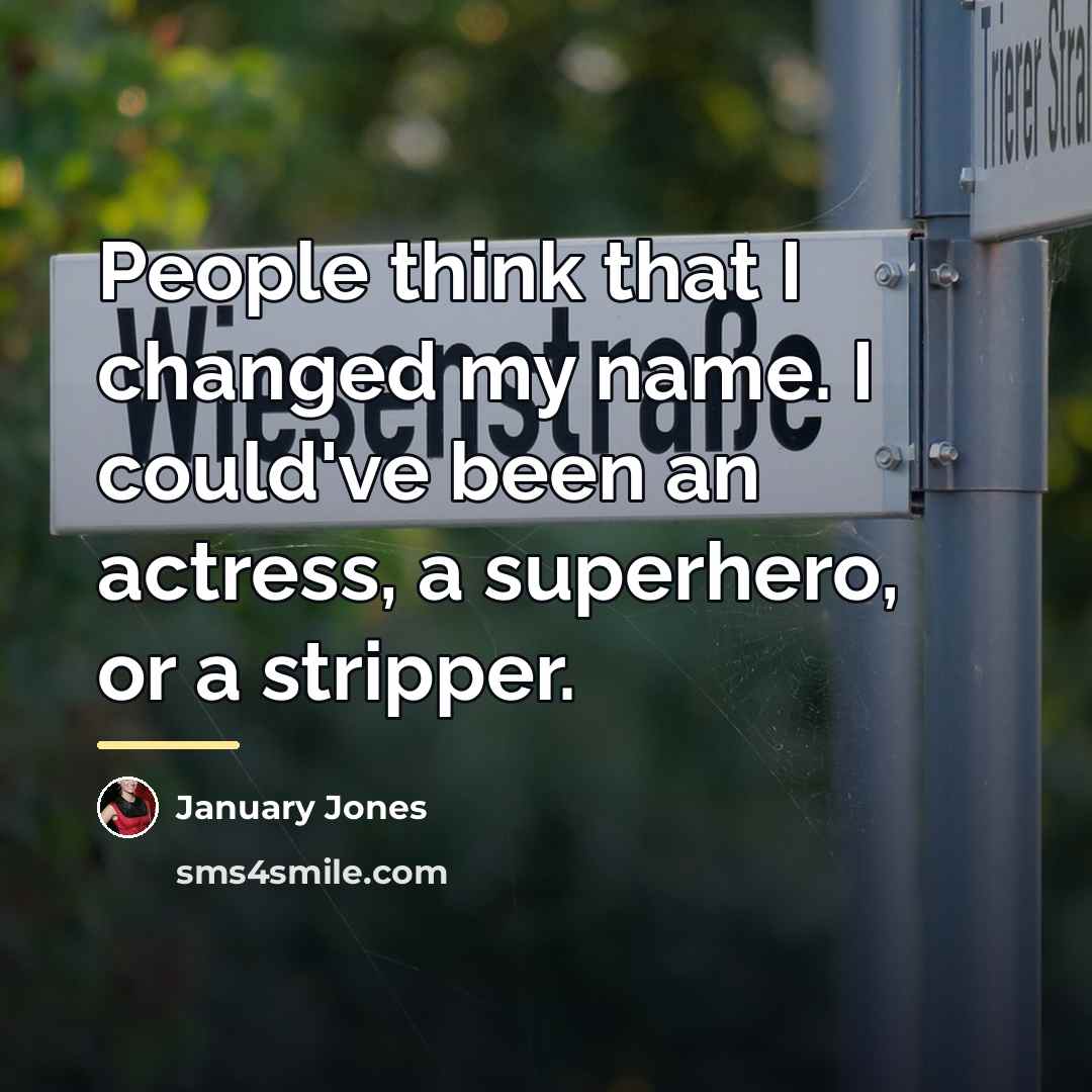 “People think that I changed my name. I could've been…” quote by January Jones