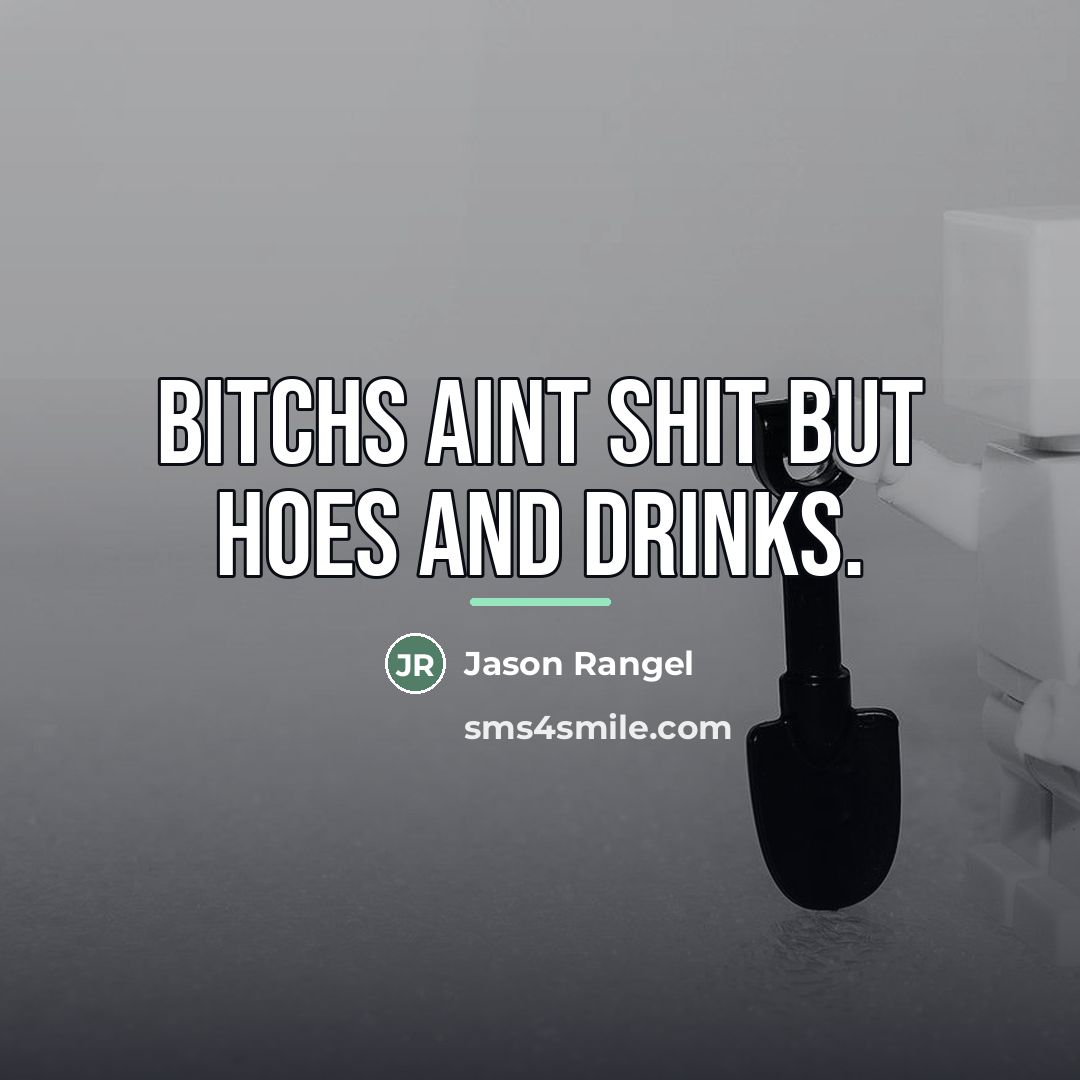 “Bitchs aint shit but hoes and drinks.…” quote by Jason Rangel