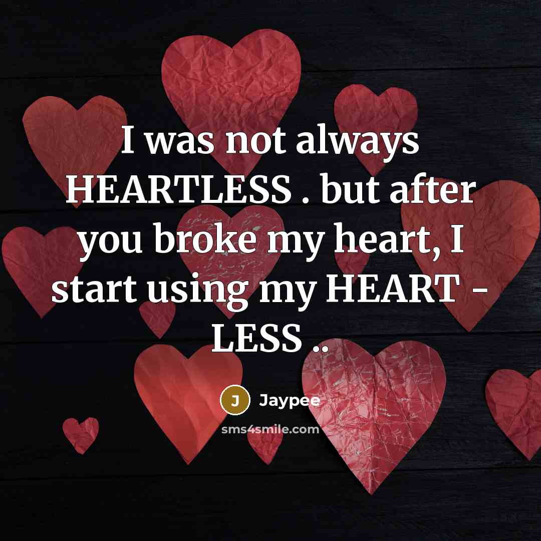 “I was not always HEARTLESS . but after you broke…” quote by Jaypee