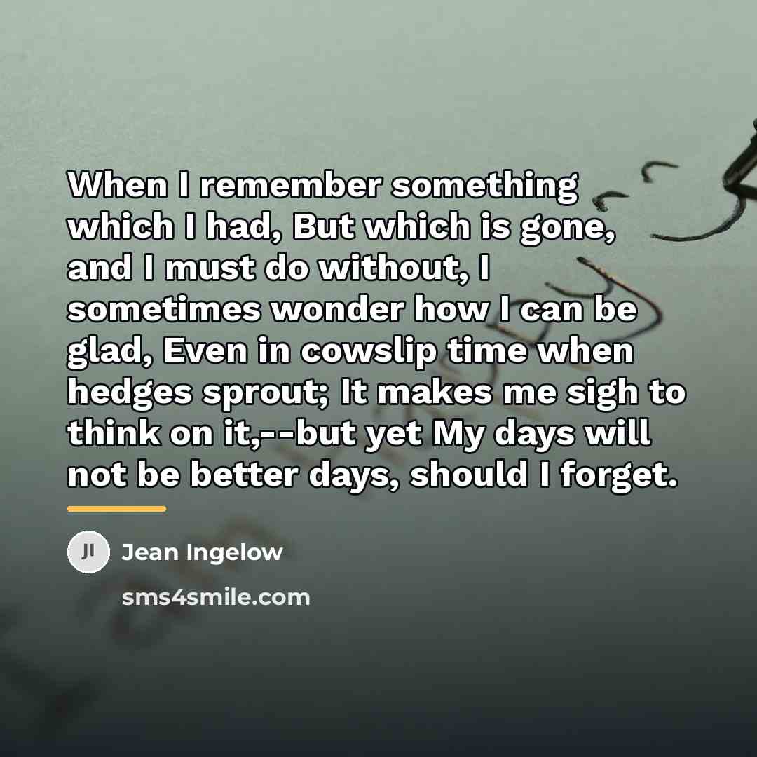 “When I remember something which I had, But which is…” quote by Jean Ingelow