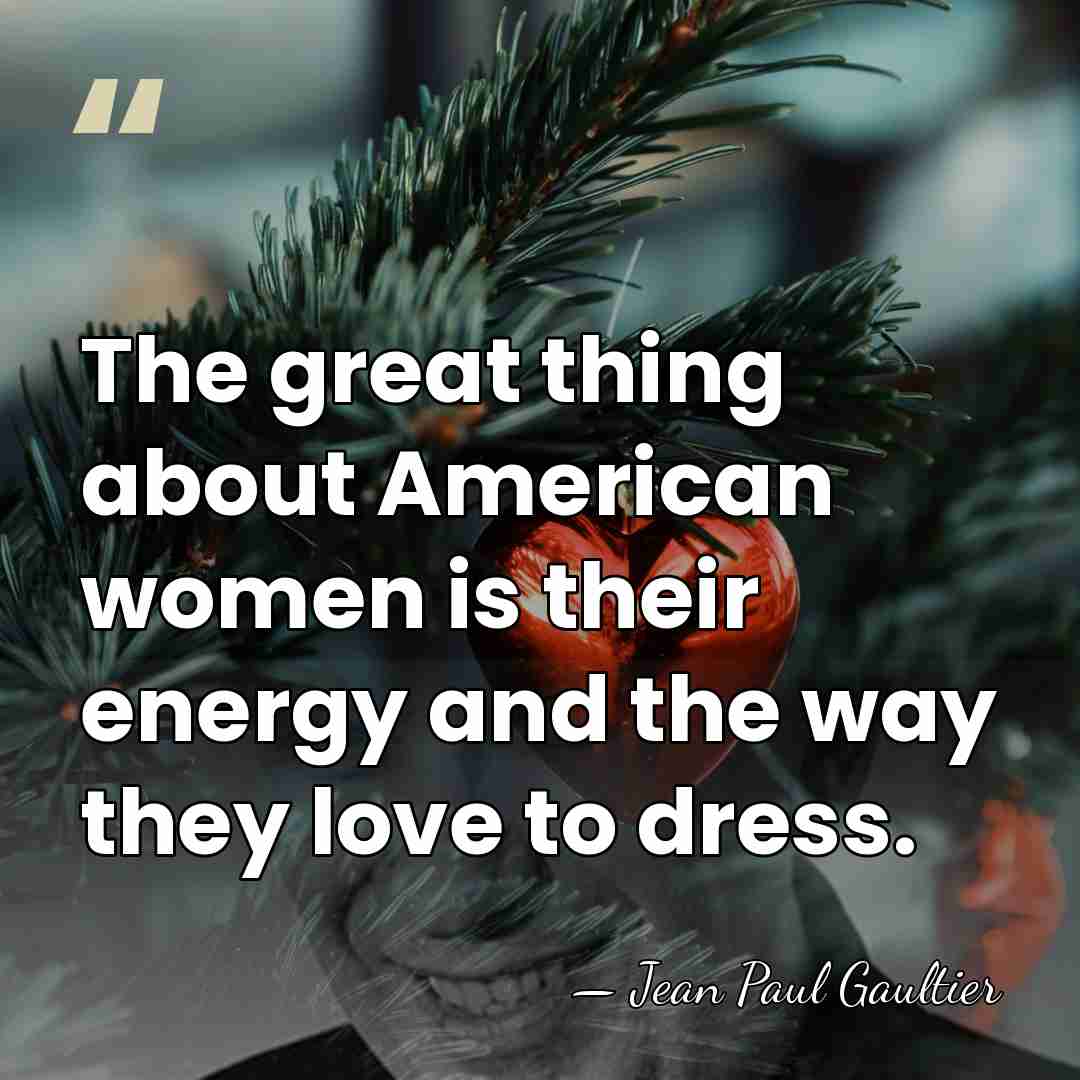 The great thing about American women is their energy and the way&hellip; - Jean Paul Gaultier
