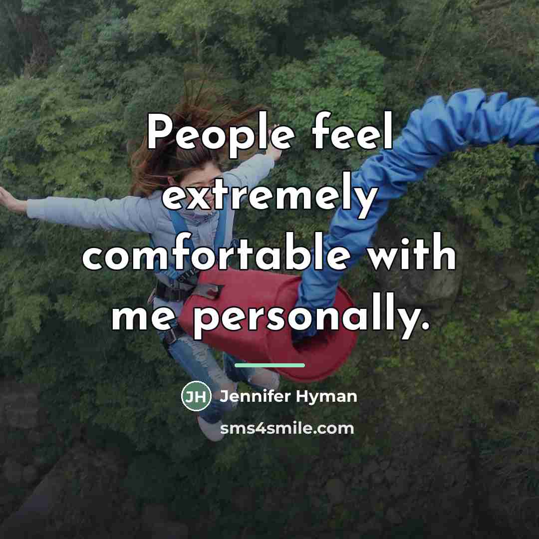 “People feel extremely comfortable with me personally.…” quote by Jennifer Hyman