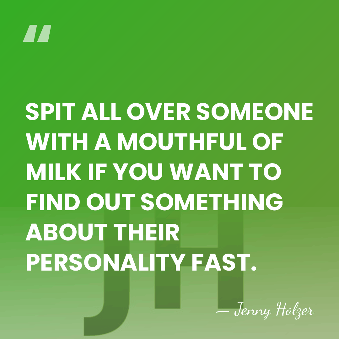 SPIT ALL OVER SOMEONE WITH A MOUTHFUL OF MILK IF YOU WANT&hellip; - Jenny Holzer