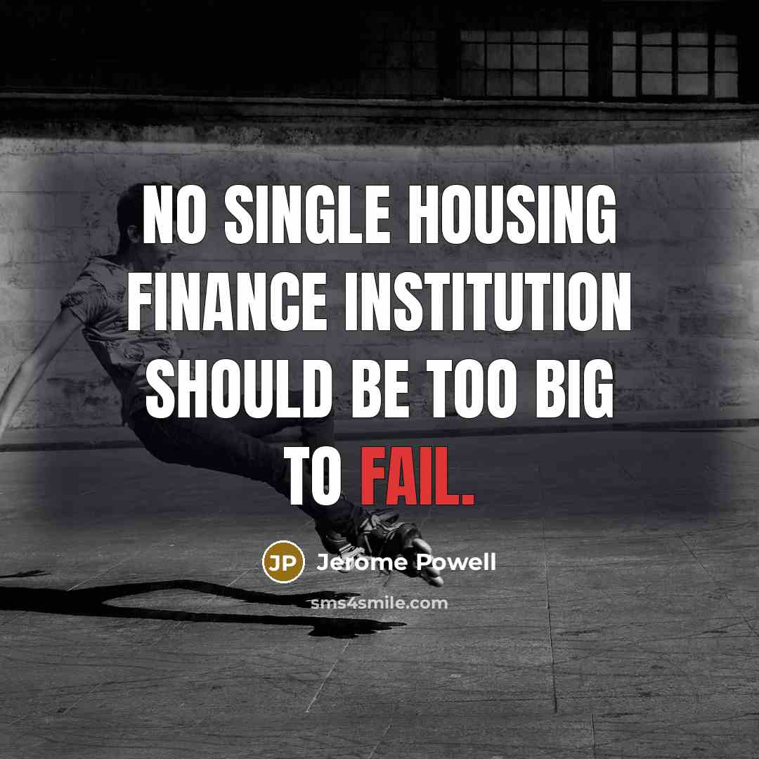 “No single housing finance institution should be too big to…” quote by Jerome Powell
