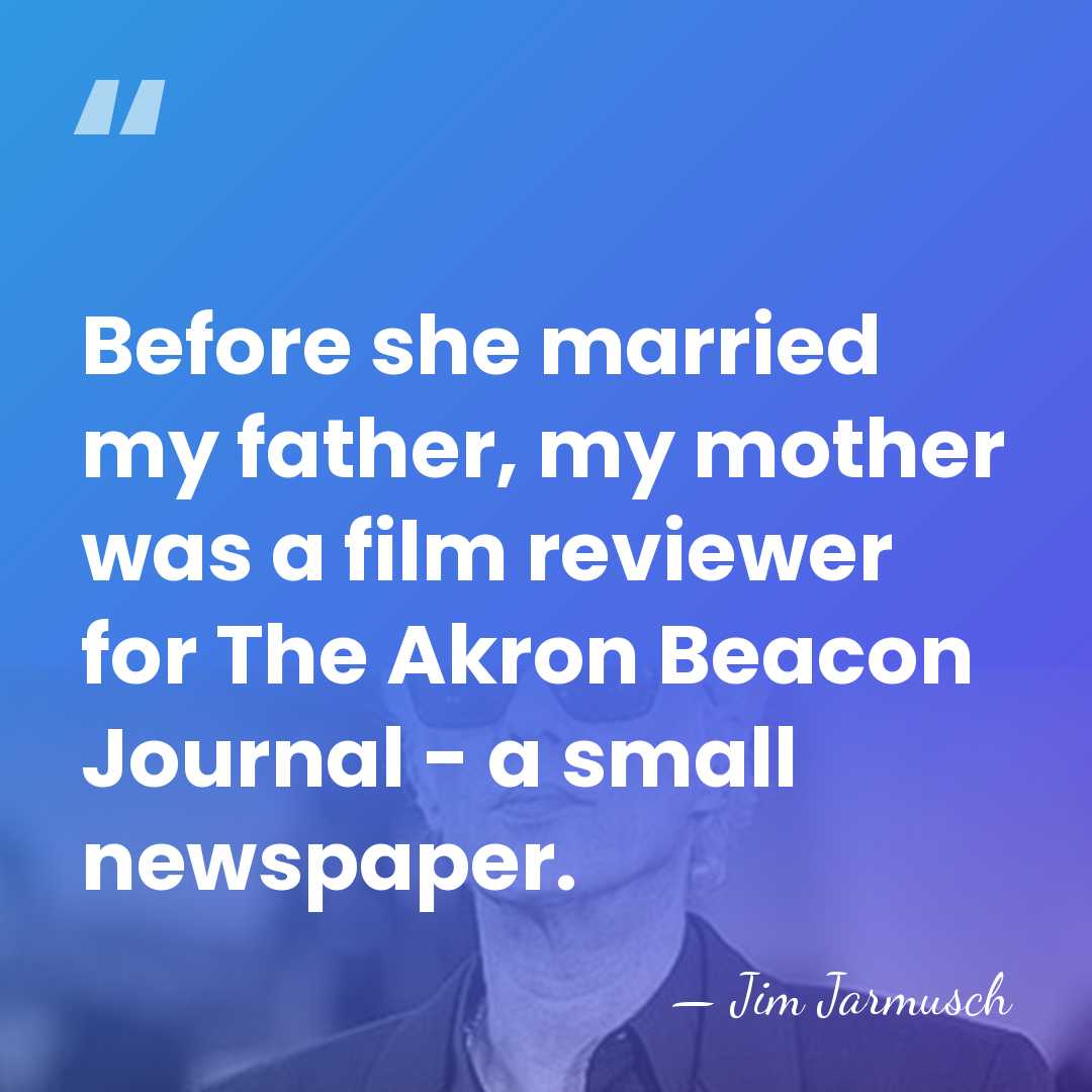 Before she married my father, my mother was a film reviewer for&hellip; - Jim Jarmusch
