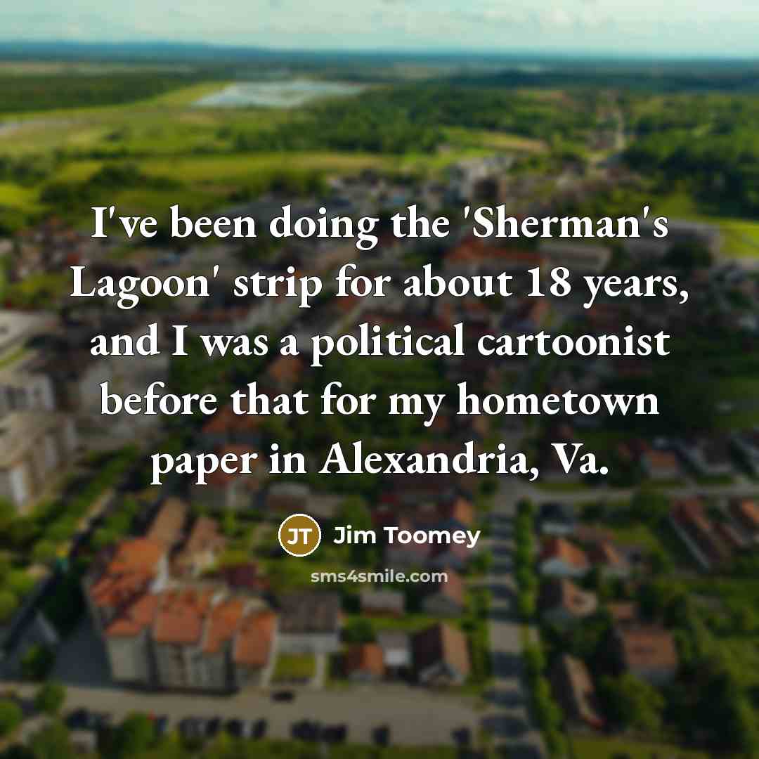 “I've been doing the 'Sherman's Lagoon' strip for about 18…” quote by Jim Toomey