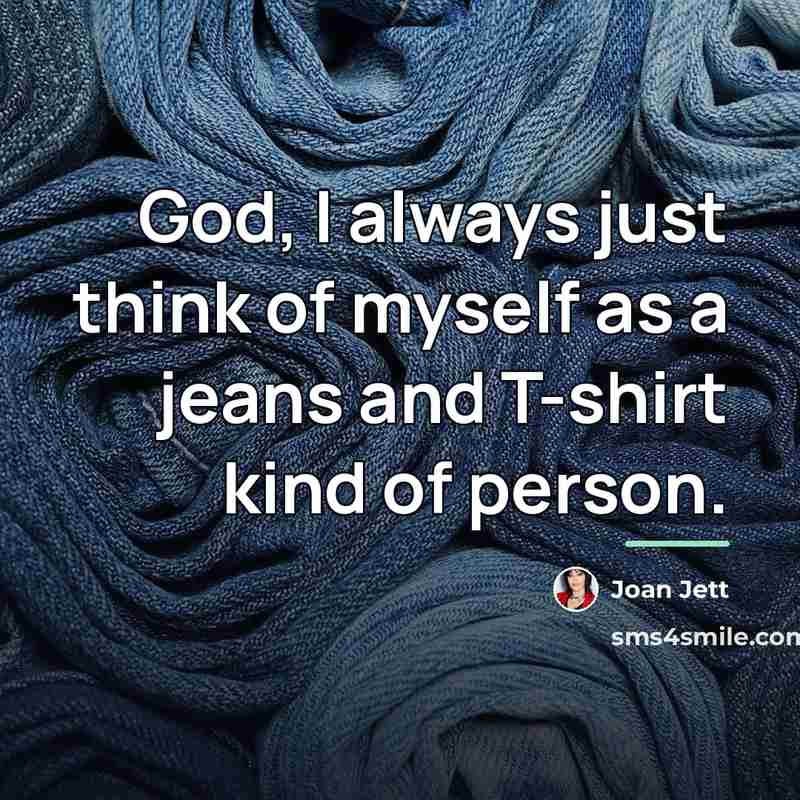“God, I always just think of myself as a jeans…” quote by Joan Jett