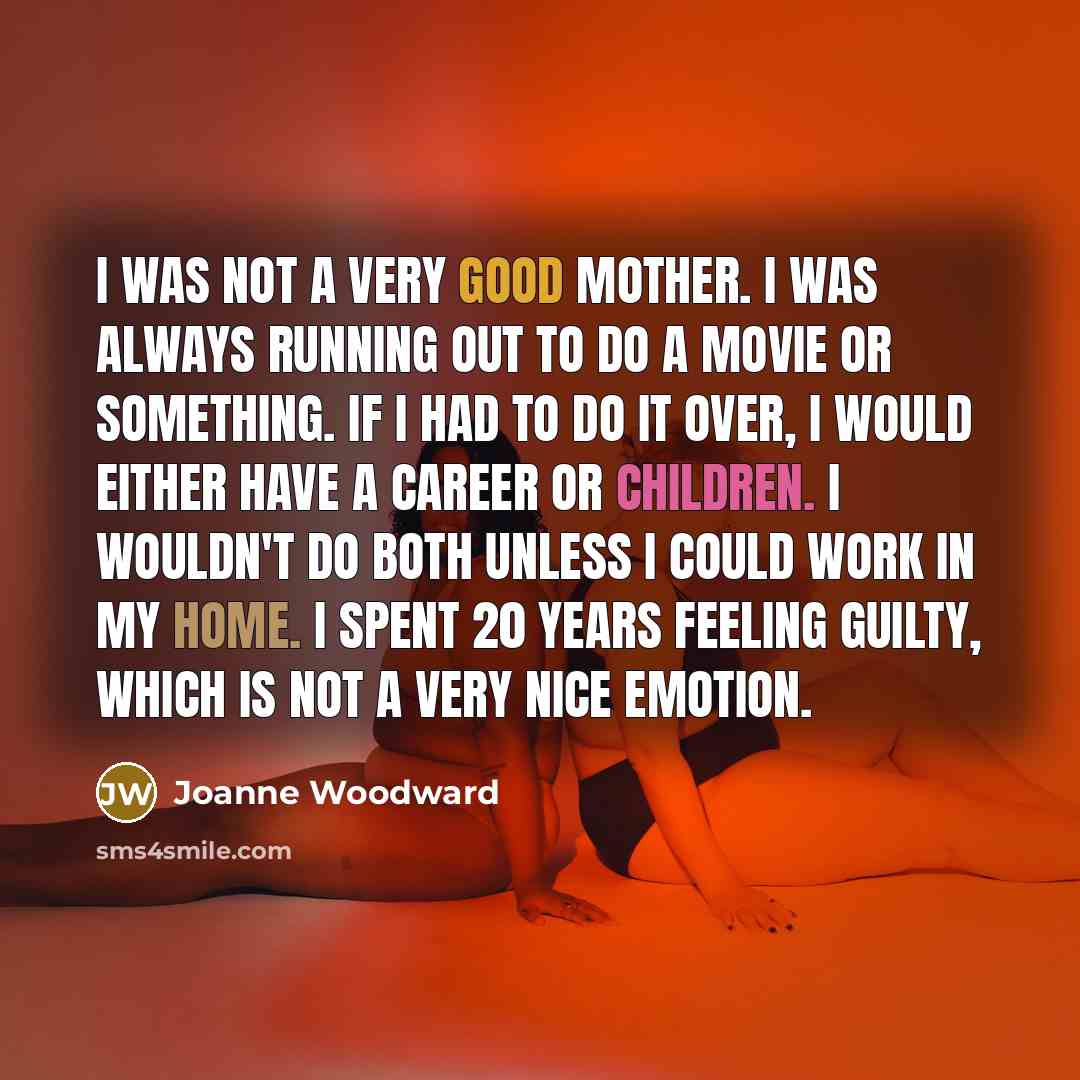 “I was not a very good mother. I was always…” quote by Joanne Woodward
